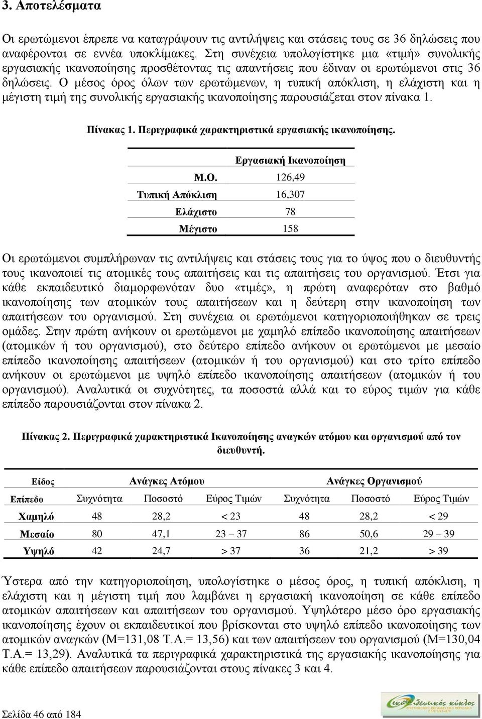 Ο μέσος όρος όλων των ερωτώμενων, η τυπική απόκλιση, η ελάχιστη και η μέγιστη τιμή της συνολικής εργασιακής ικανοποίησης παρουσιάζεται στον πίνακα 1. Πίνακας 1.