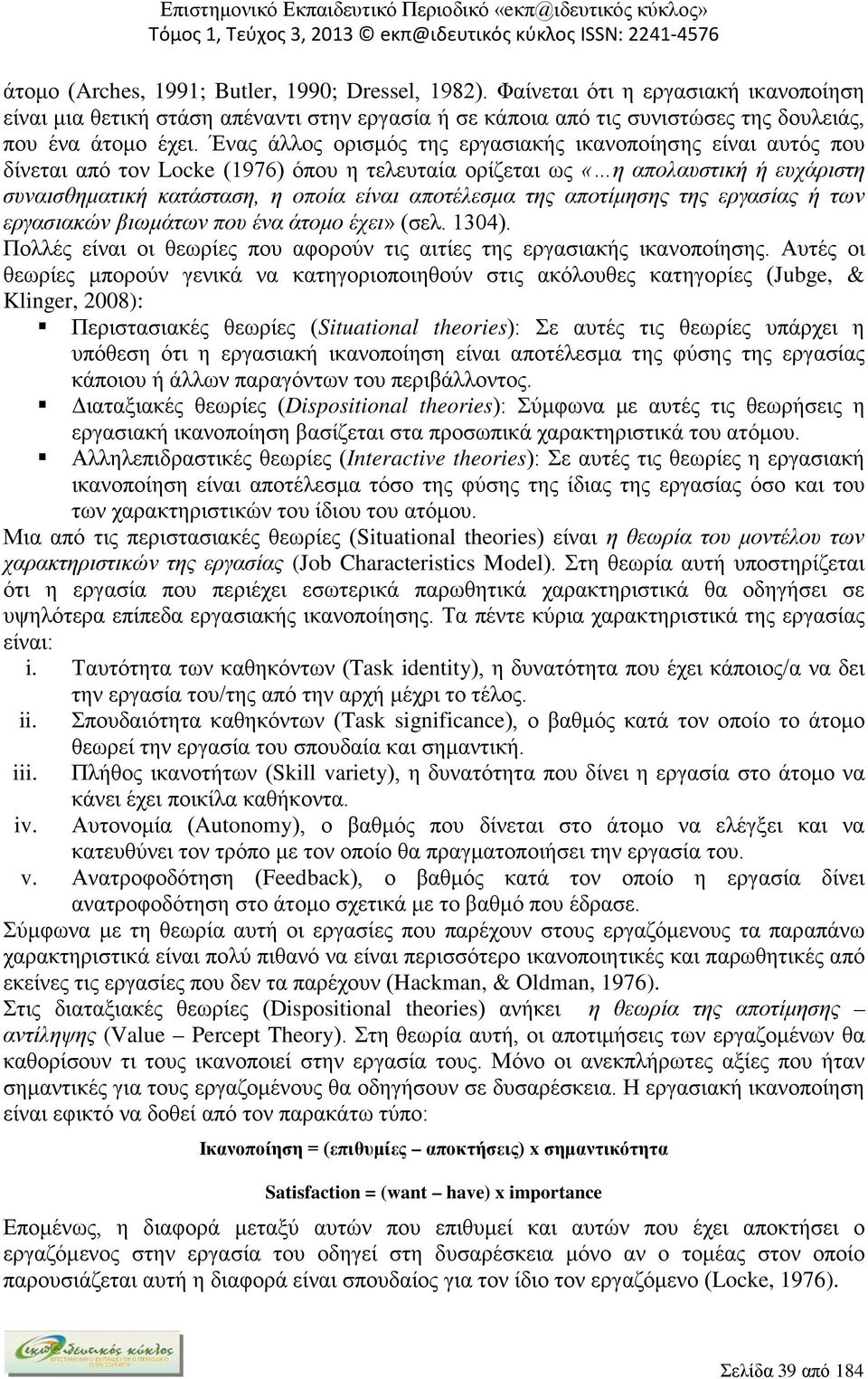 της αποτίμησης της εργασίας ή των εργασιακών βιωμάτων που ένα άτομο έχει» (σελ. 1304). Πολλές είναι οι θεωρίες που αφορούν τις αιτίες της εργασιακής ικανοποίησης.