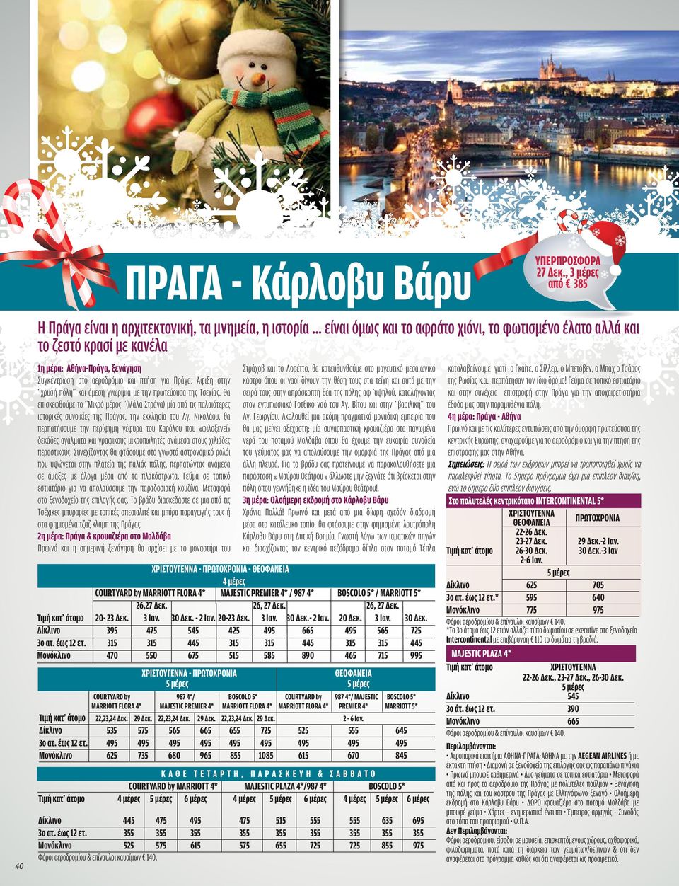 Συγκέντρωση στο αεροδρόμιο και πτήση για Πράγα. Άφιξη στην χρυσή πόλη και άμεση γνωριμία με την πρωτεύουσα της Τσεχίας.