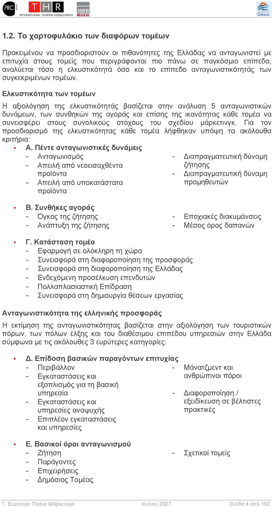 Ελκυστικότητα των τομέων Η αξιολόγηση της ελκυστικότητάς βασίζεται στην ανάλυση 5 ανταγωνιστικών δυνάμεων, των συνθηκών της αγοράς και επίσης της ικανότητας κάθε τομέα να συνεισφέρει στους συνολικούς