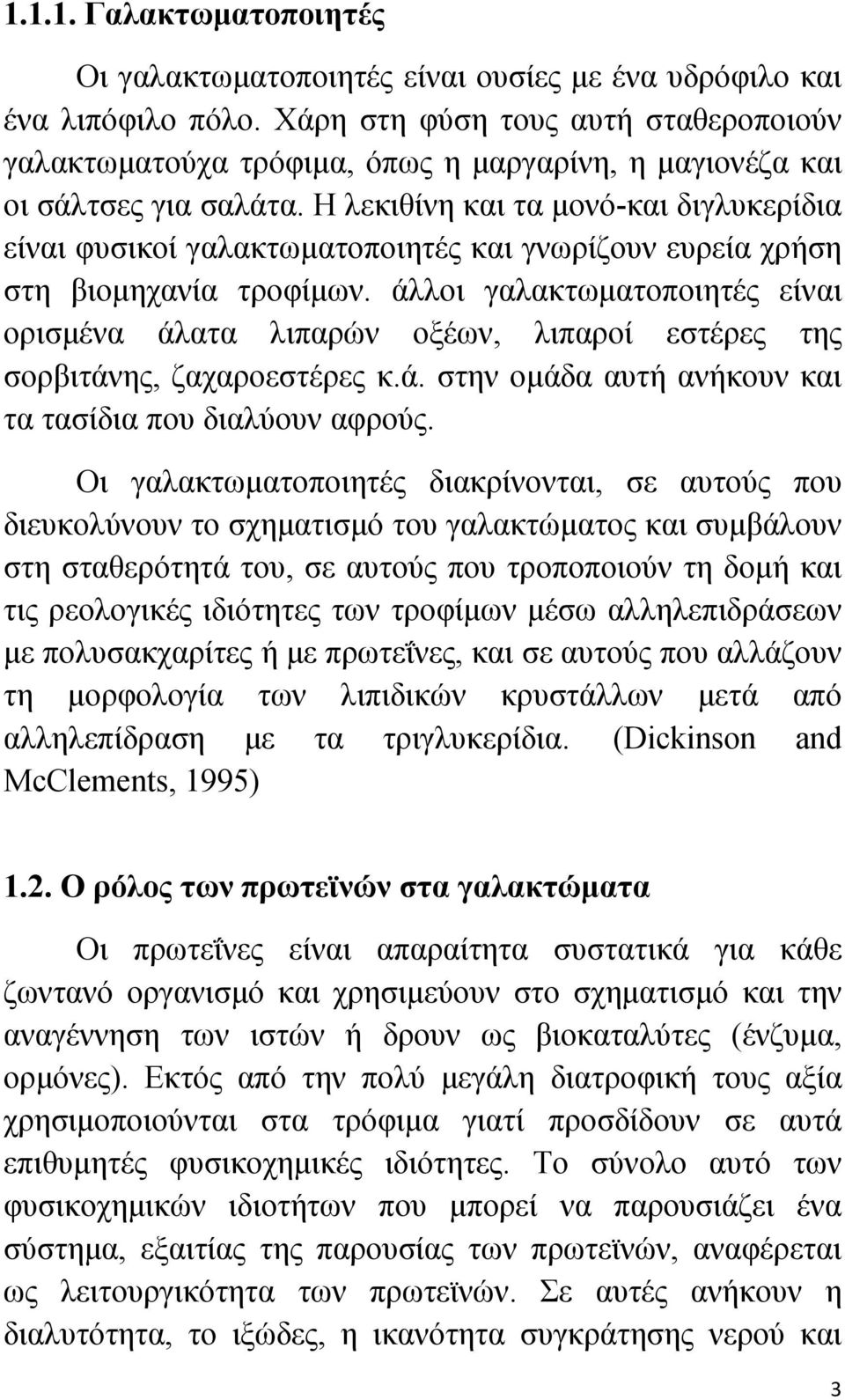 Η λεκιθίνη και τα μονό-και διγλυκερίδια είναι φυσικοί γαλακτωματοποιητές και γνωρίζουν ευρεία χρήση στη βιομηχανία τροφίμων.