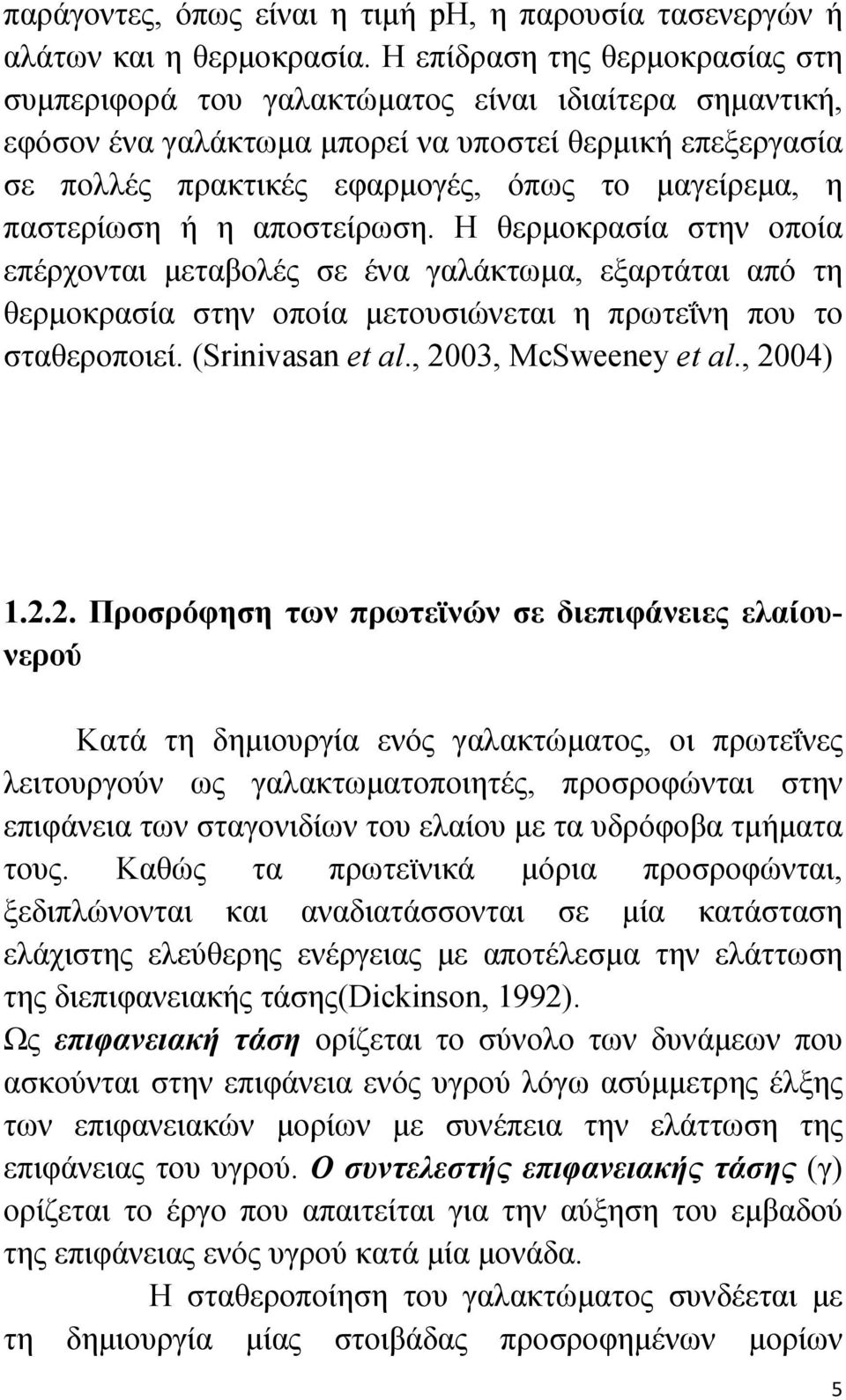 παστερίωση ή η αποστείρωση. Η θερμοκρασία στην οποία επέρχονται μεταβολές σε ένα γαλάκτωμα, εξαρτάται από τη θερμοκρασία στην οποία μετουσιώνεται η πρωτεΐνη που το σταθεροποιεί. (Srinivasan et al.