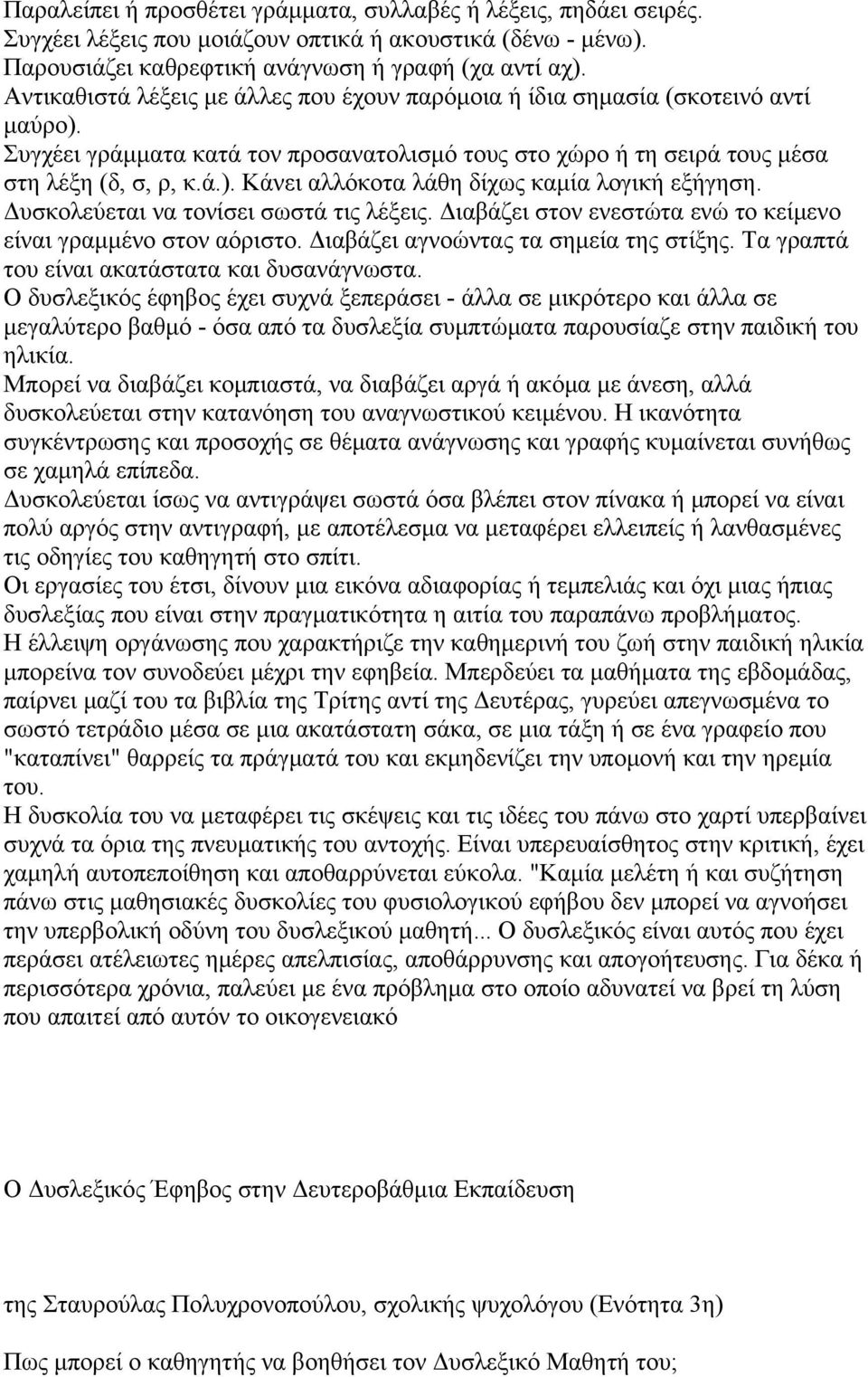 Δυσκολεύεται να τονίσει σωστά τις λέξεις. Διαβάζει στον ενεστώτα ενώ το κείμενο είναι γραμμένο στον αόριστο. Διαβάζει αγνοώντας τα σημεία της στίξης. Τα γραπτά του είναι ακατάστατα και δυσανάγνωστα.