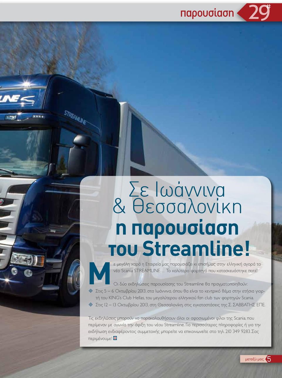 Οι δύο εκδηλώσεις παρουσίασης του Streamline θα πραγματοποιηθούν: ³ Στις 5 6 Οκτωβρίου 2013, στα Ιωάννινα, όπου θα είναι το κεντρικό θέμα στην ετήσια γιορτή του KING s Club Hellas, του μεγαλύτερου