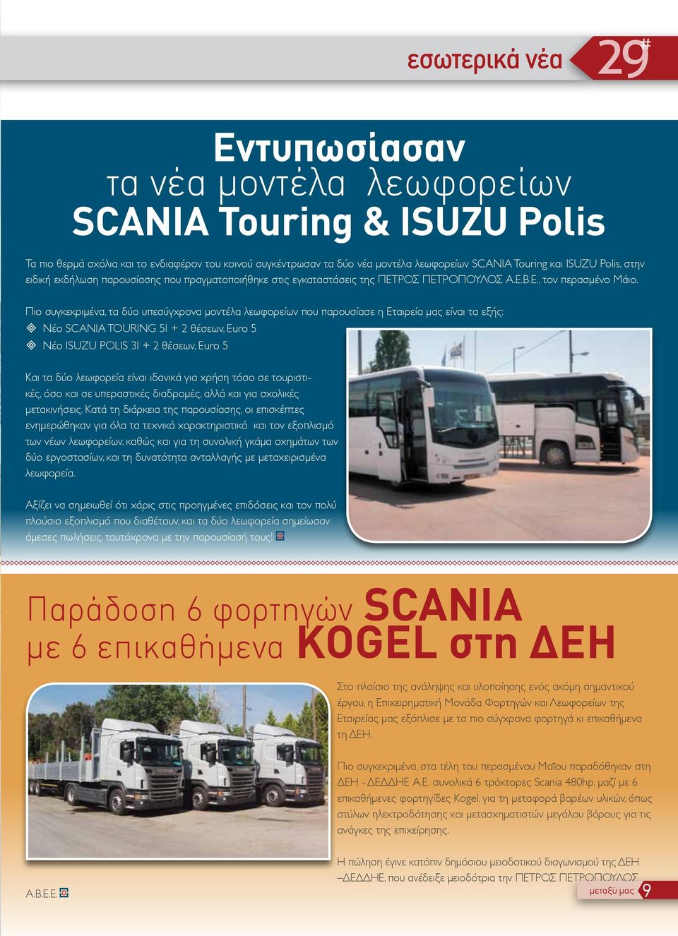 Πιο συγκεκριμένα, τα δύο υπεσύγχρονα μοντέλα λεωφορείων που παρουσίασε η Εταιρεία μας είναι τα εξής: ³ Νέο SCANIA TOURING 51 + 2 θέσεων, Euro 5 ³ Νέο ISUZU POLIS 31 + 2 θέσεων, Euro 5 Και τα δύο