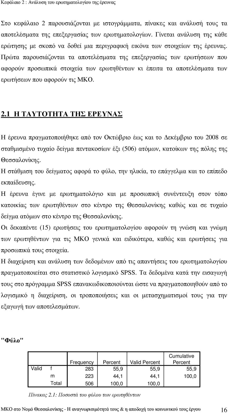 Πρώτα παρουσιάζονται τα αποτελέσµατα της επεξεργασίας των ερωτήσεων που αφορούν προσωπικά στοιχεία των ερωτηθέντων κι έπειτα τα αποτελέσµατα των ερωτήσεων που αφορούν τις ΜΚΟ. 2.