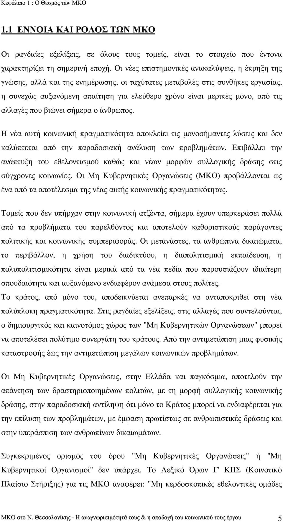 από τις αλλαγές που βιώνει σήµερα ο άνθρωπος. Η νέα αυτή κοινωνική πραγµατικότητα αποκλείει τις µονοσήµαντες λύσεις και δεν καλύπτεται από την παραδοσιακή ανάλυση των προβληµάτων.