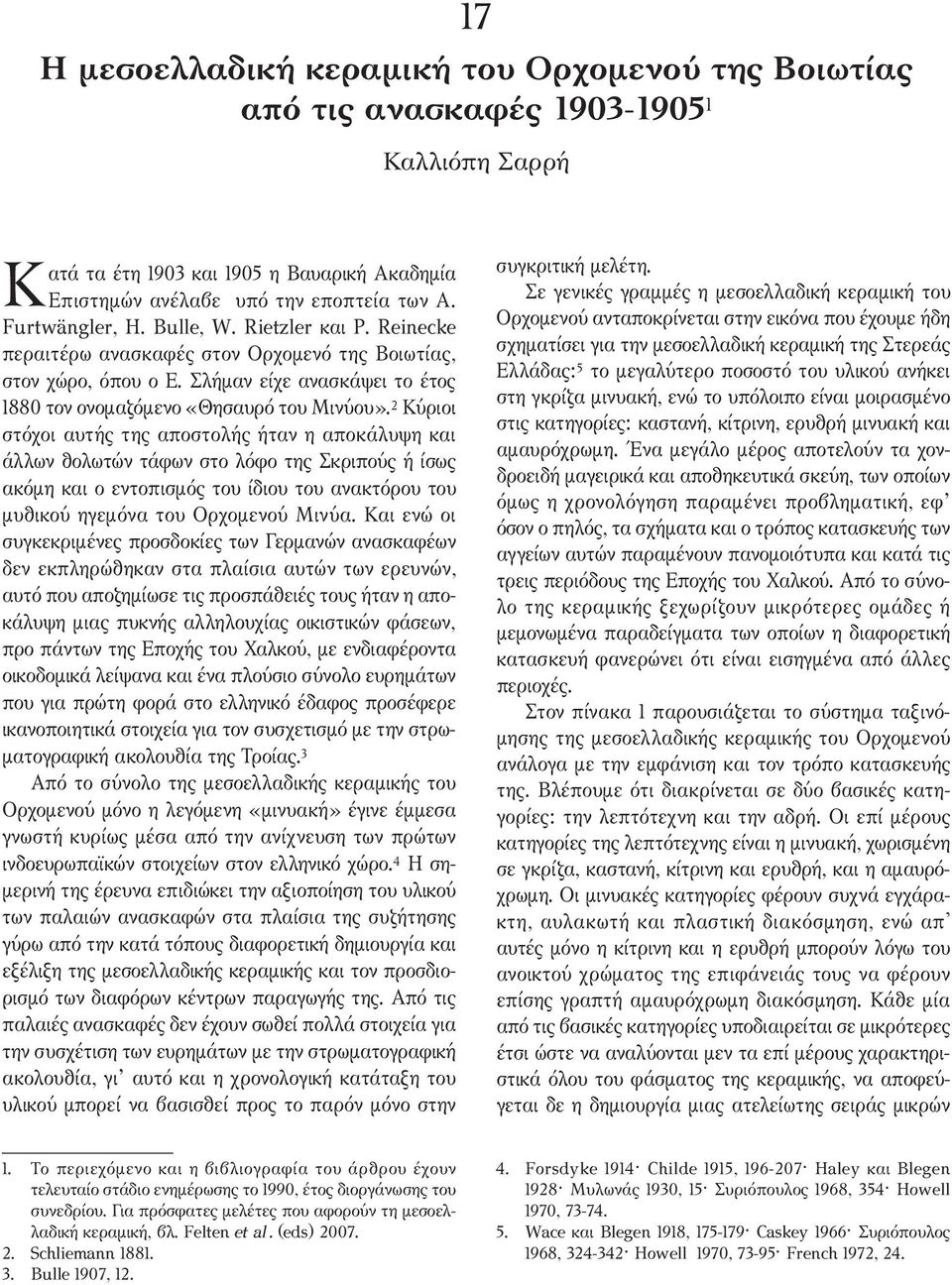 2 Κύριοι στόχοι αυτής της αποστολής ήταν η αποκάλυψη και άλλων θολωτών τάφων στο λόφο της Σκριπούς ή ίσως ακόµη και ο εντοπισµός του ίδιου του ανακτόρου του µυθικού ηγεµόνα του Ορχοµενού Μινύα.