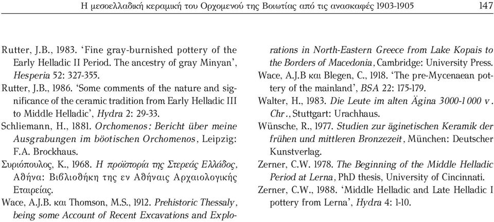 Schliemann, Η., 1881. Orchomenos: Bericht über meine Ausgrabungen im böotischen Orchomenos, Leipzig: F.A. Brockhaus. Συριόπουλος, Κ., 1968.