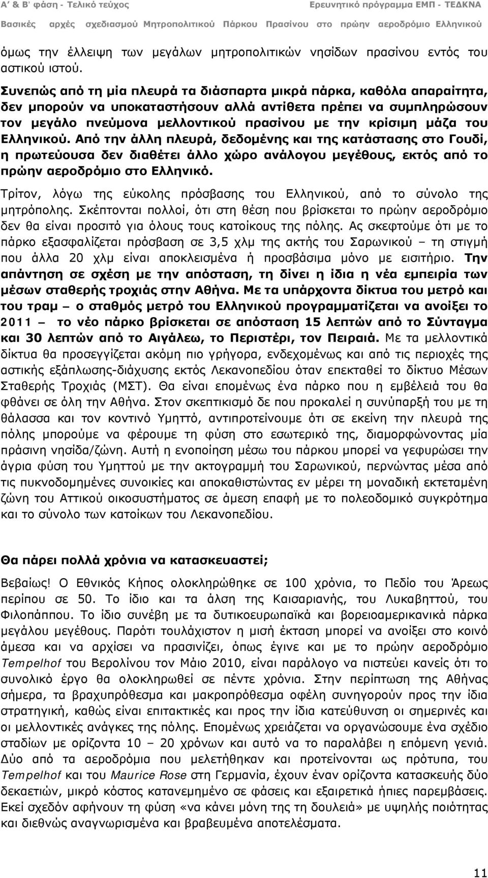 του Ελληνικού. Από την άλλη πλευρά, δεδομένης και της κατάστασης στο Γουδί, η πρωτεύουσα δεν διαθέτει άλλο χώρο ανάλογου μεγέθους, εκτός από το πρώην αεροδρόμιο στο Ελληνικό.