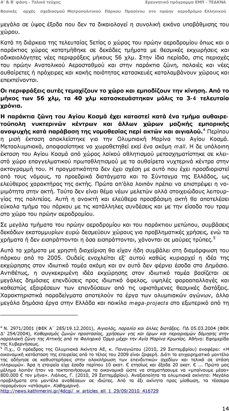 Στην ίδια περίοδο, στις περιοχές του πρώην Ανατολικού Αεροσταθμού και στην παράκτια ζώνη, παλαιές και νέες αυθαίρετες ή πρόχειρες και κακής ποιότητας κατασκευές καταλαμβάνουν χώρους και επεκτείνονται.