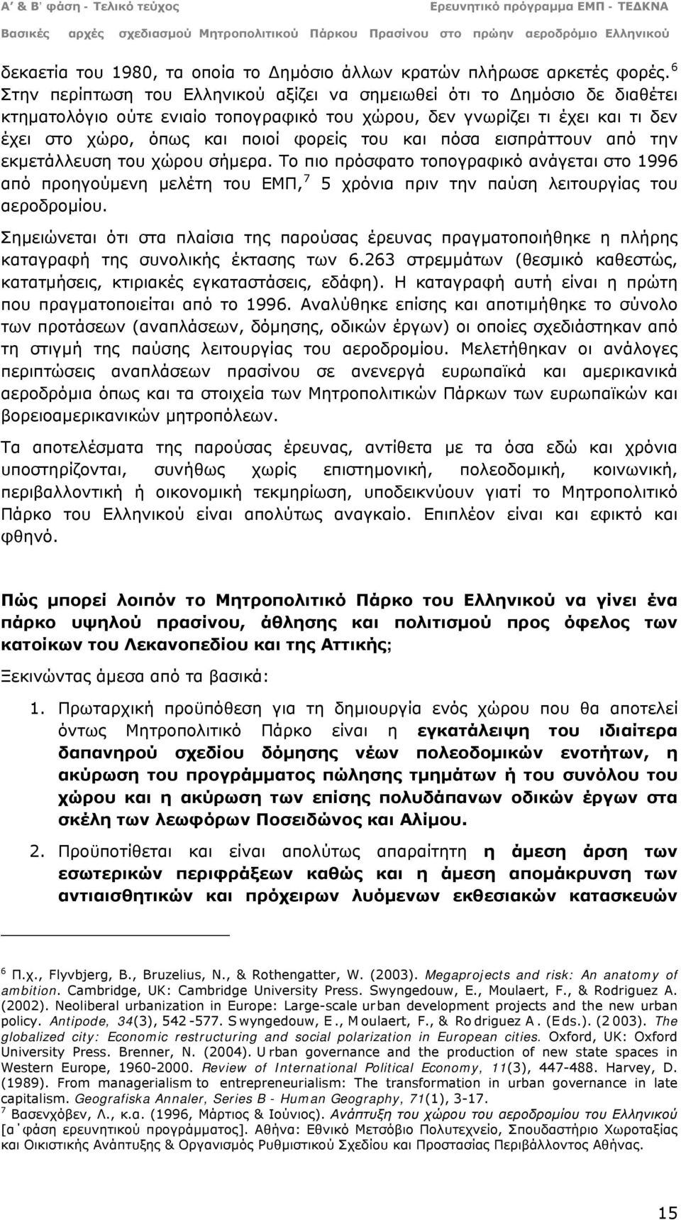 και πόσα εισπράττουν από την εκμετάλλευση του χώρου σήμερα. Το πιο πρόσφατο τοπογραφικό ανάγεται στο 1996 από προηγούμενη μελέτη του ΕΜΠ, 7 5 χρόνια πριν την παύση λειτουργίας του αεροδρομίου.