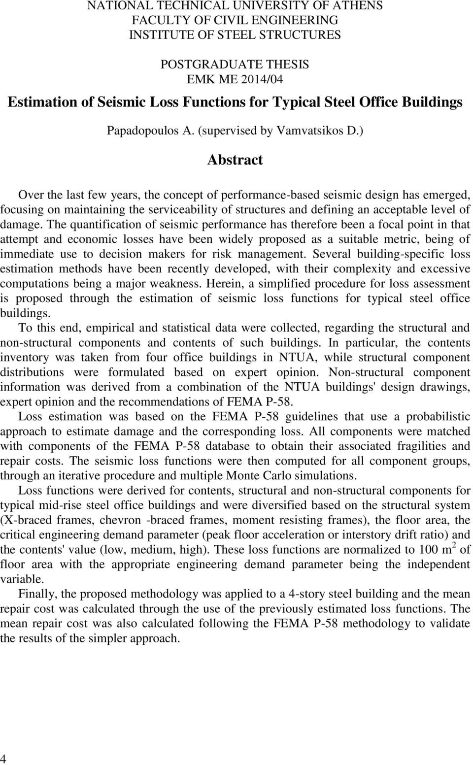 ) Abstract Over the last few years, the concept of performance-based seismic design has emerged, focusing on maintaining the serviceability of structures and defining an acceptable level of damage.