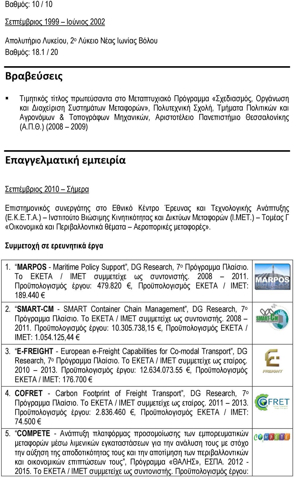 Μηχανικών, Αριστοτέλειο Πανεπιστήμιο Θεσσαλονίκης (Α.Π.Θ.) (2008 2009) Επαγγελματική εμπειρία Σεπτέμβριος 2010 Σήμερα Επιστημονικός συνεργάτης στο Εθνικό Κέντρο Έρευνας και Τεχνολογικής Ανάπτυξης (Ε.