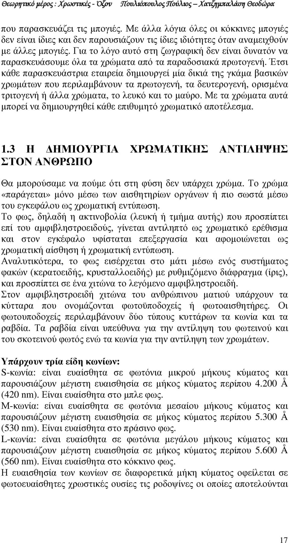 Έτσι κάθε παρασκευάστρια εταιρεία δηµιουργεί µία δικιά της γκάµα βασικών χρωµάτων που περιλαµβάνουν τα πρωτογενή, τα δευτερογενή, ορισµένα τριτογενή ή άλλα χρώµατα, το λευκό και το µαύρο.