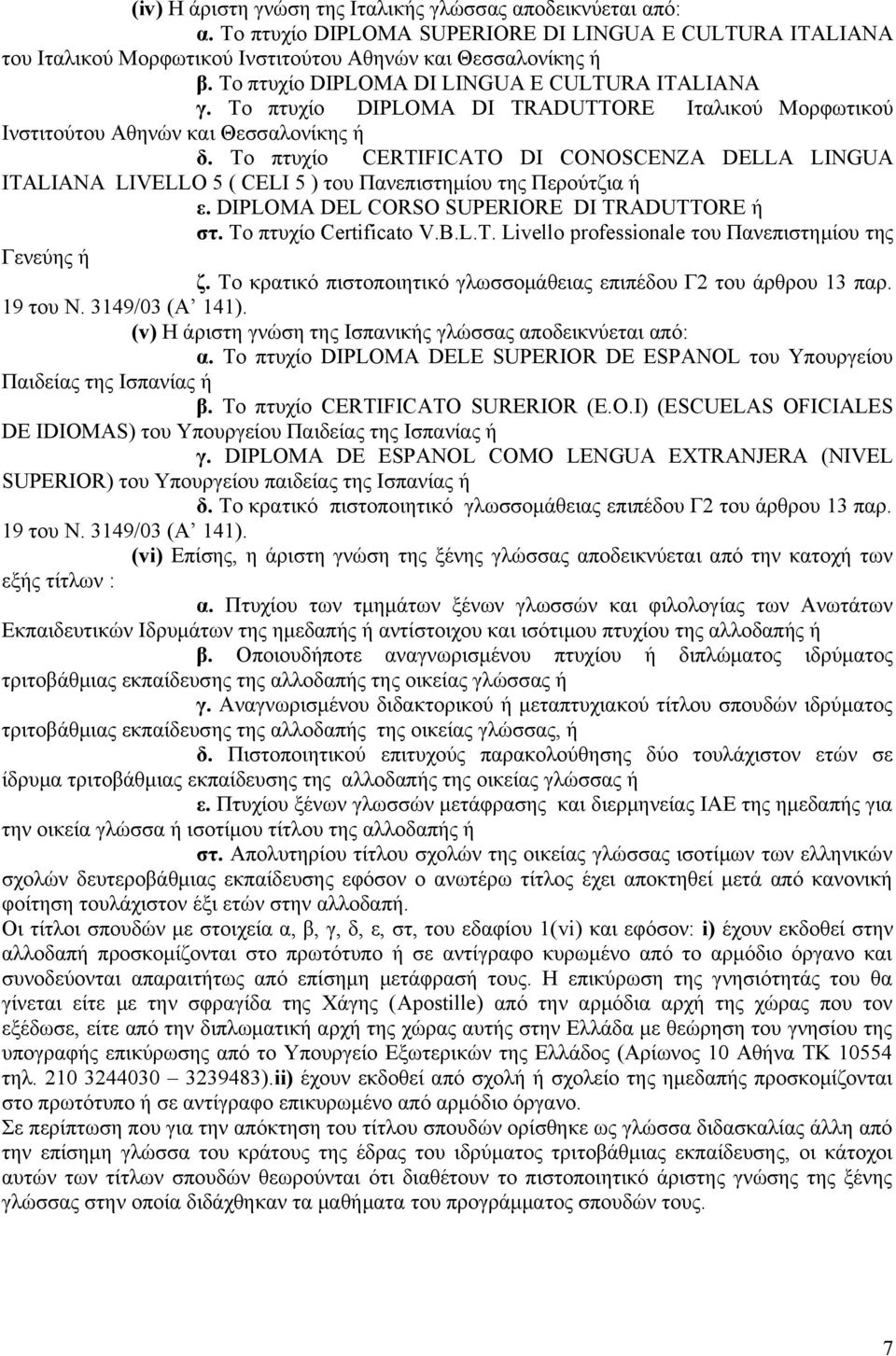 Το πτυχίο CERTIFICATO DI CONOSCENZA DELLA LINGUA ITALIANA LIVELLO 5 ( CELI 5 ) του Πανεπιστημίου της Περούτζια ή ε. DIPLOMA DEL CORSO SUPERIORE DI TRADUTTORE ή στ. Το πτυχίο Certificato V.B.L.T. Livello professionale του Πανεπιστημίου της Γενεύης ή ζ.