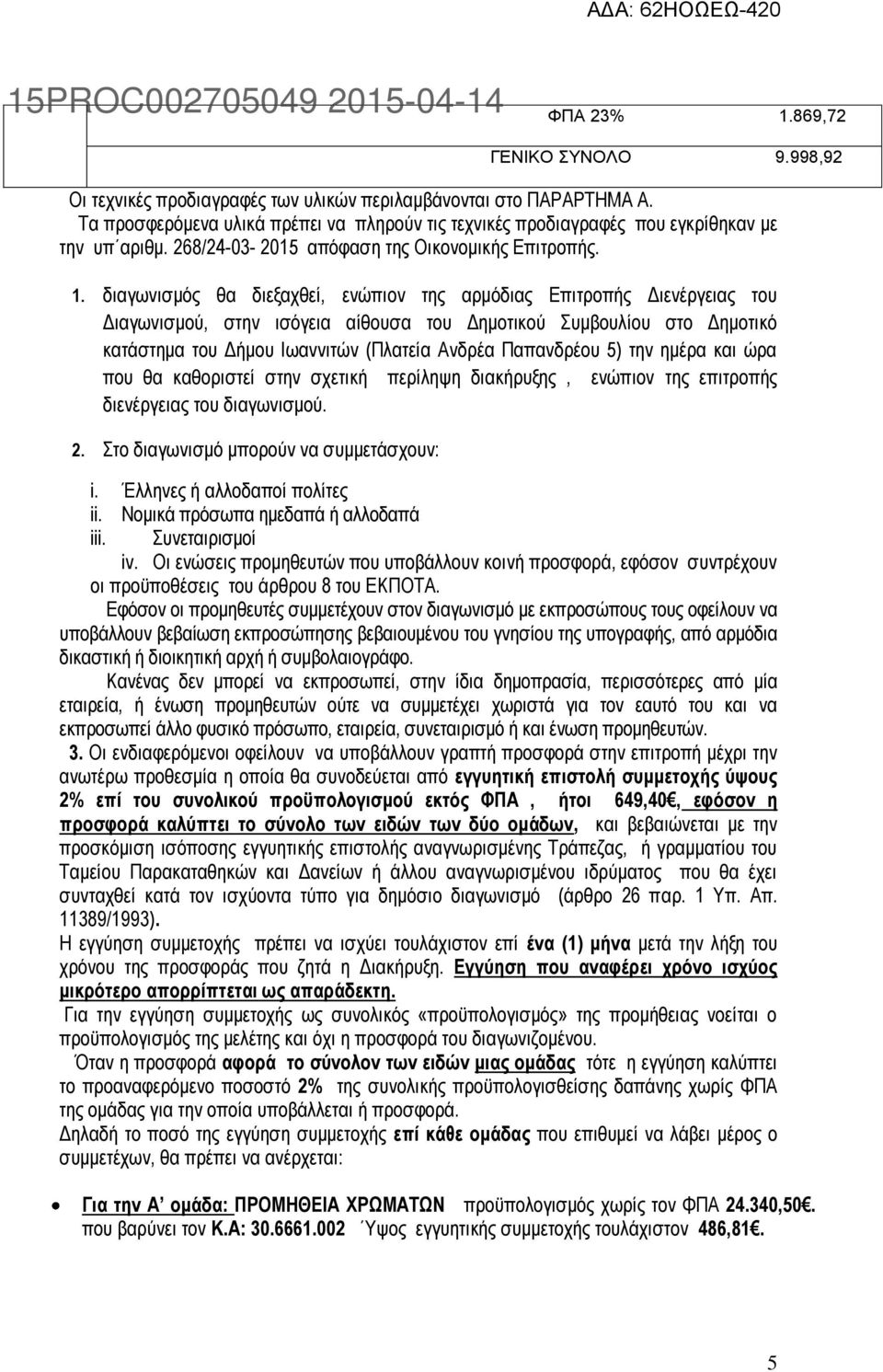 διαγωνισμός θα διεξαχθεί, ενώπιον της αρμόδιας Επιτροπής Διενέργειας του Διαγωνισμού, στην ισόγεια αίθουσα του Δημοτικού Συμβουλίου στο Δημοτικό κατάστημα του Δήμου Ιωαννιτών (Πλατεία Ανδρέα