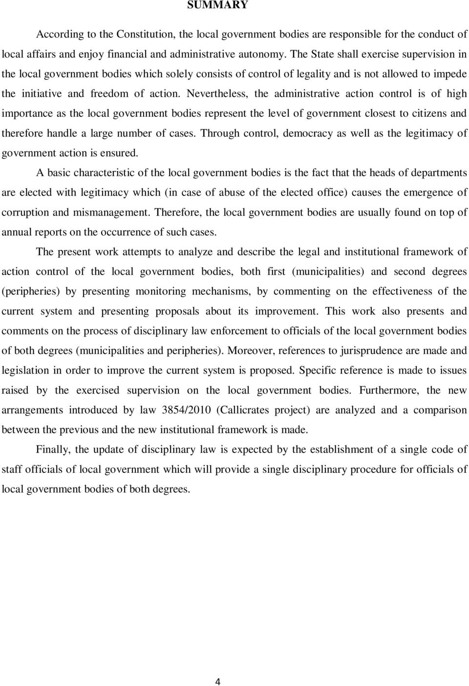 Nevertheless, the administrative action control is of high importance as the local government bodies represent the level of government closest to citizens and therefore handle a large number of cases.