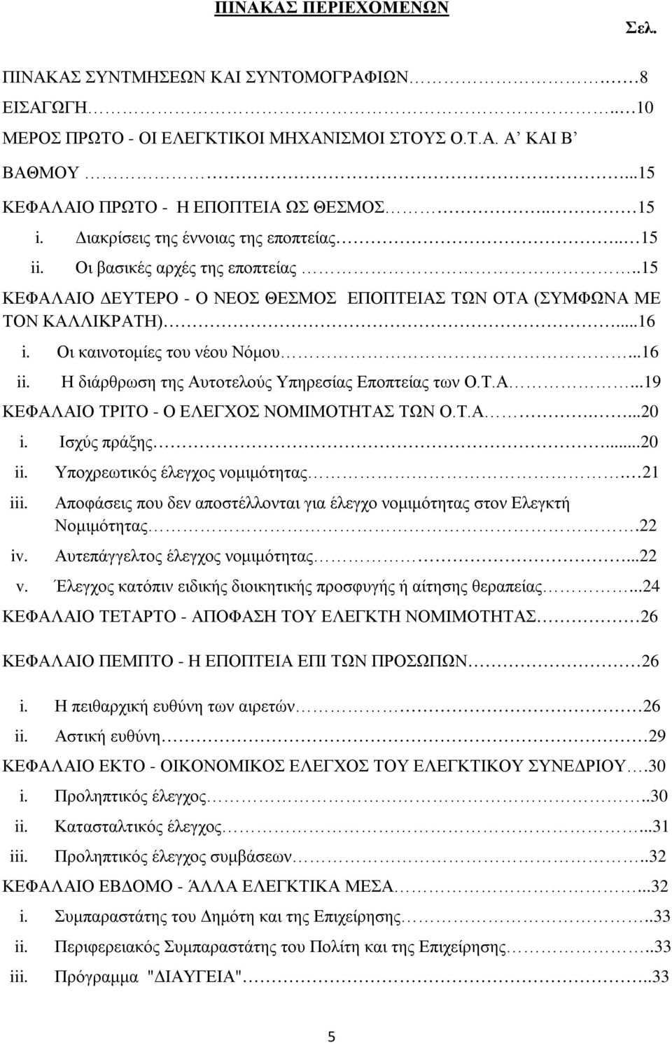 ..16 ii. Η διάρθρωση της Αυτοτελούς Υπηρεσίας Εποπτείας των Ο.Τ.Α...19 ΚΕΦΑΛΑΙΟ ΤΡΙΤΟ - Ο ΕΛΕΓΧΟΣ ΝΟΜΙΜΟΤΗΤΑΣ ΤΩΝ Ο.Τ.Α....20 i. ii. iii. iv. Ισχύς πράξης...20 Υποχρεωτικός έλεγχος νομιμότητας.