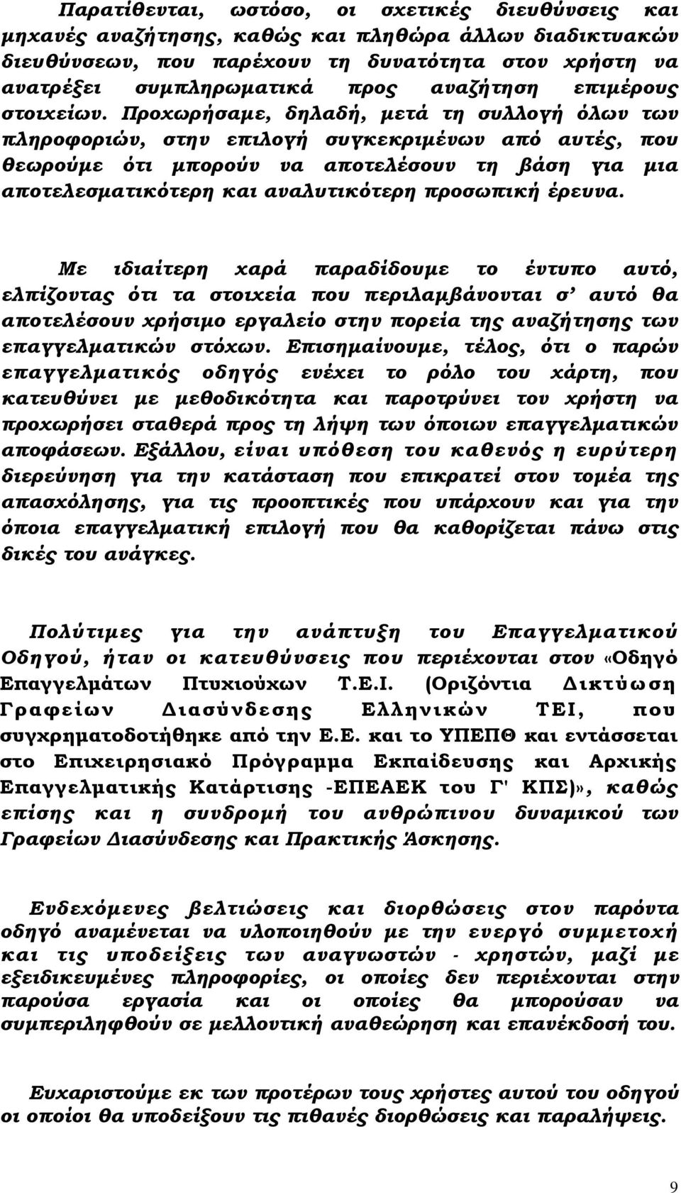 Προχωρήσαμε, δηλαδή, μετά τη συλλογή όλων των πληροφοριών, στην επιλογή συγκεκριμένων από αυτές, που θεωρούμε ότι μπορούν να αποτελέσουν τη βάση για μια αποτελεσματικότερη και αναλυτικότερη προσωπική