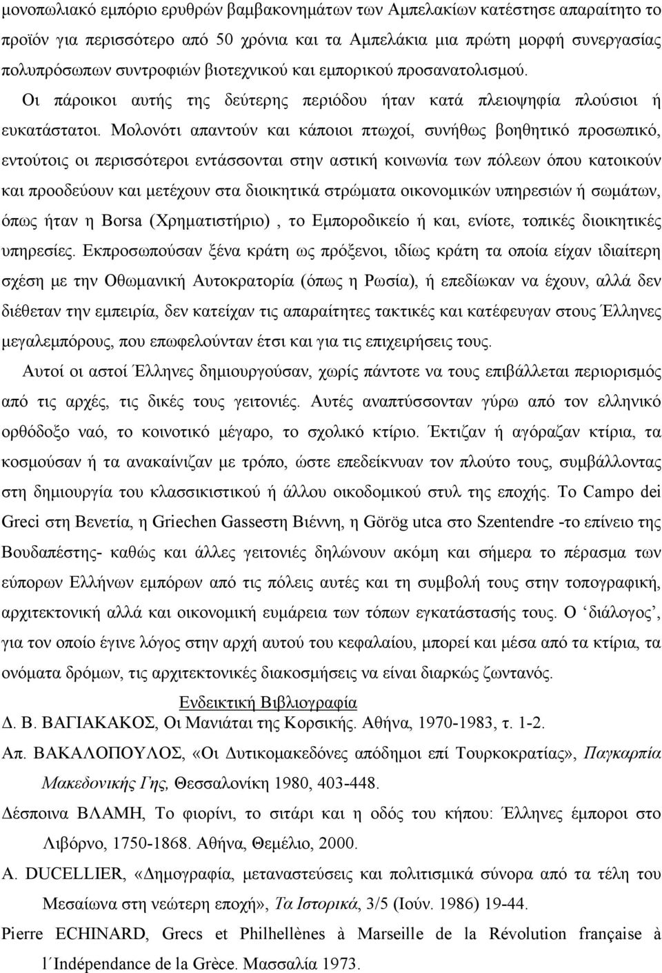 Μολονότι απαντούν και κάποιοι πτωχοί, συνήθως βοηθητικό προσωπικό, εντούτοις οι περισσότεροι εντάσσονται στην αστική κοινωνία των πόλεων όπου κατοικούν και προοδεύουν και µετέχουν στα διοικητικά