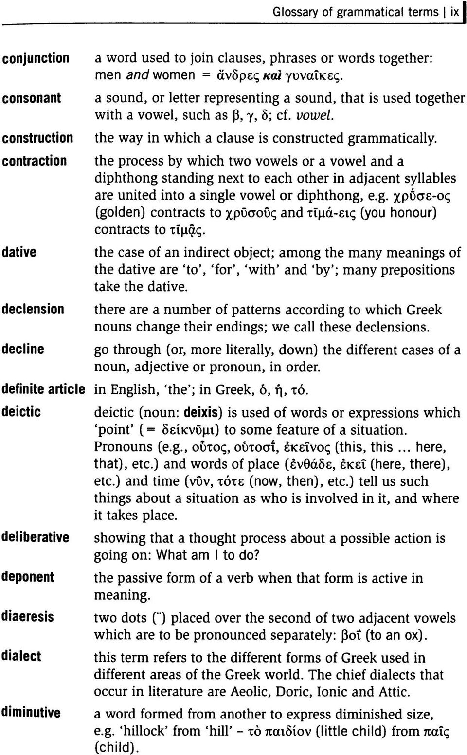 the process by which two vowels or a vowel and a diphthong standing next to each other in adjacent syllables are united into a single vowel or diphthong, e.g. χρυσε-ος (golden) contracts to χρυσούς and τΐμά-εις (you honour) contracts to τΐμφς.