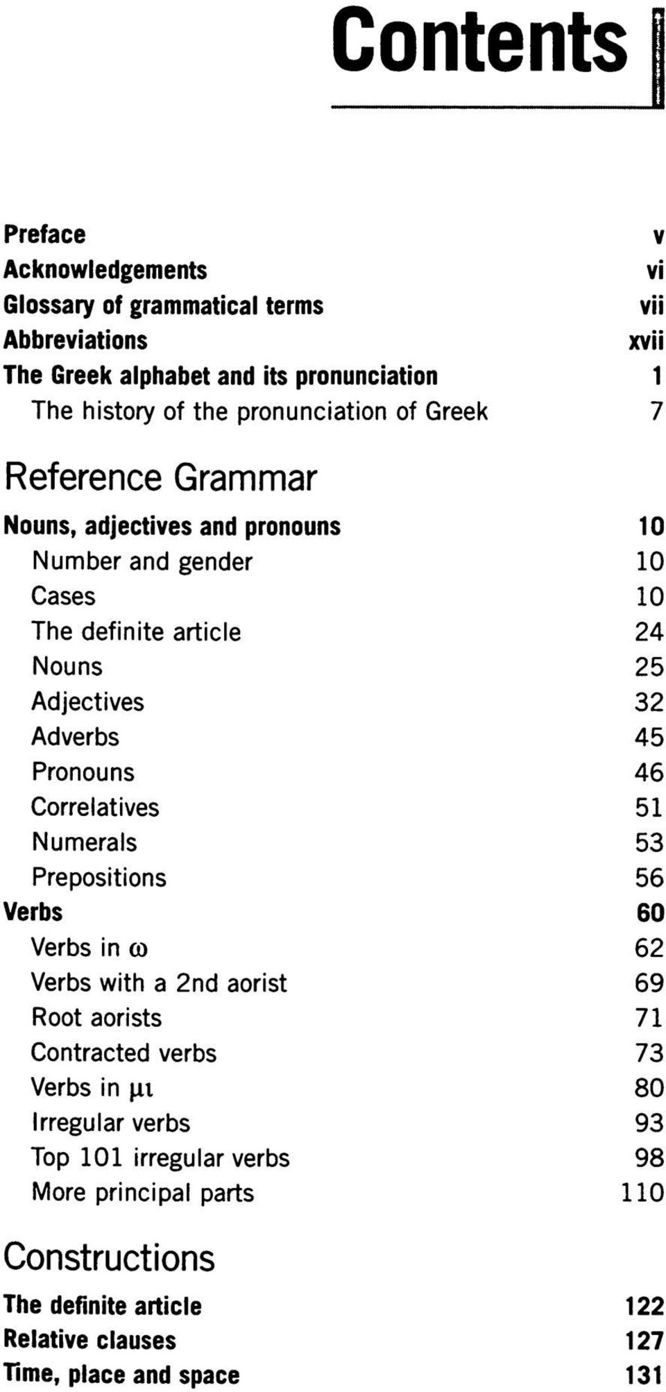 Adverbs 45 Pronouns 46 Correlatives 51 Numerals 53 Prepositions 56 Verbs 60 Verbs in ω 62 Verbs with a 2nd aorist 69 Root aorists 71 Contracted verbs 73