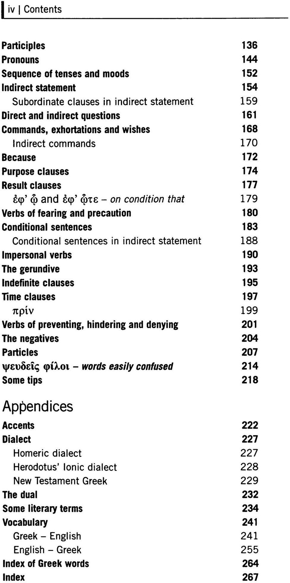 sentences in indirect statement 188 Impersonal verbs 190 The gerundive 193 Indefinite clauses 195 Time clauses 197 πρίν 199 Verbs of preventing, hindering and denying 201 The negatives 204 Particles