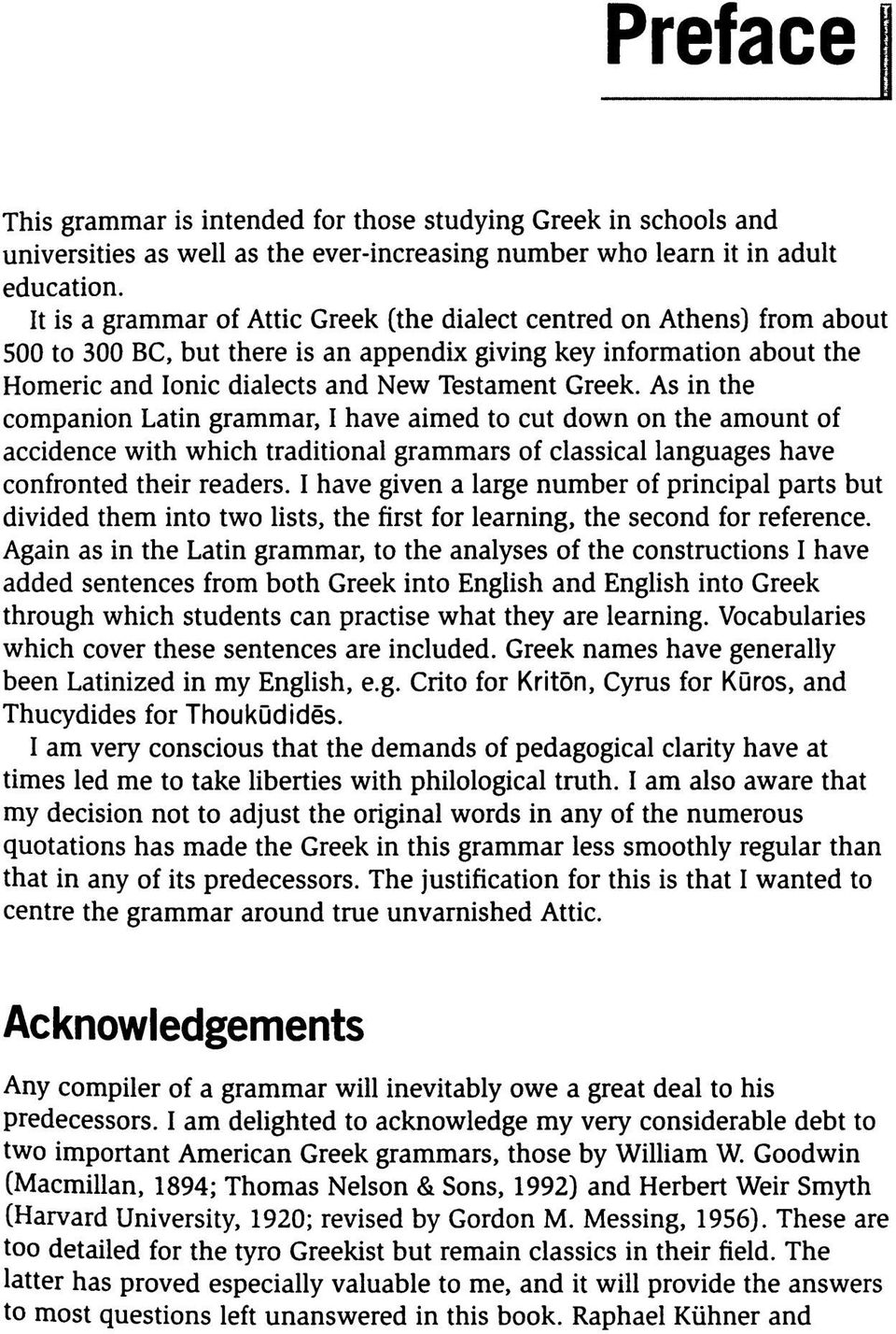 As in the companion Latin grammar, I have aimed to cut down on the amount of accidence with which traditional grammars of classical languages have confronted their readers.