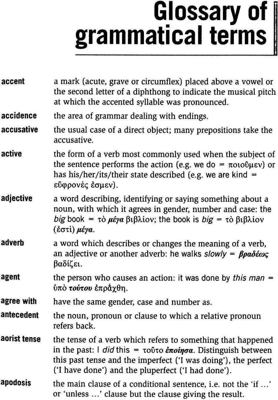 the form of a verb most commonly used when the subject of the sentence performs the action (e.g. we do = ποιοϋμεν) or has his/her/its/their state described (e.g. we are kind = εϋφρονές έσμεν).