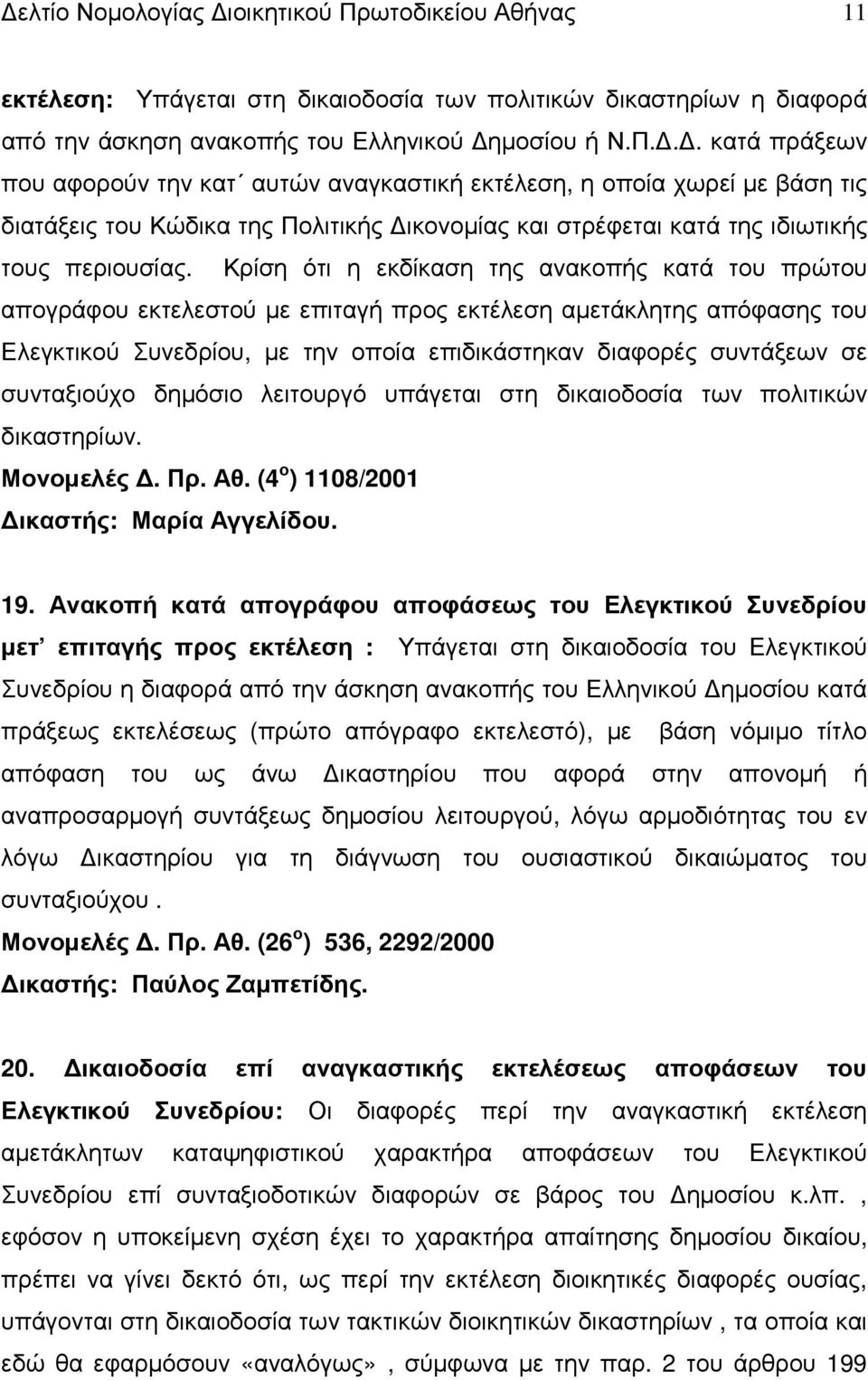 .. κατά πράξεων που αφορούν την κατ αυτών αναγκαστική εκτέλεση, η οποία χωρεί µε βάση τις διατάξεις του Κώδικα της Πολιτικής ικονοµίας και στρέφεται κατά της ιδιωτικής τους περιουσίας.