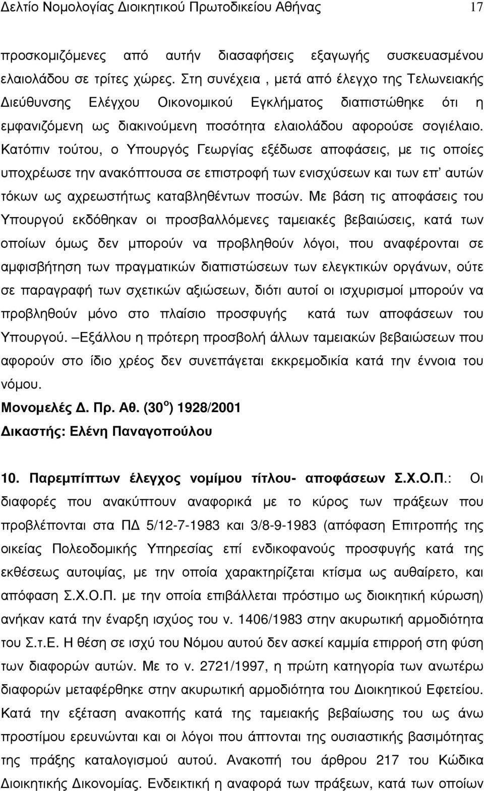 Κατόπιν τούτου, ο Υπουργός Γεωργίας εξέδωσε αποφάσεις, µε τις οποίες υποχρέωσε την ανακόπτουσα σε επιστροφή των ενισχύσεων και των επ αυτών τόκων ως αχρεωστήτως καταβληθέντων ποσών.