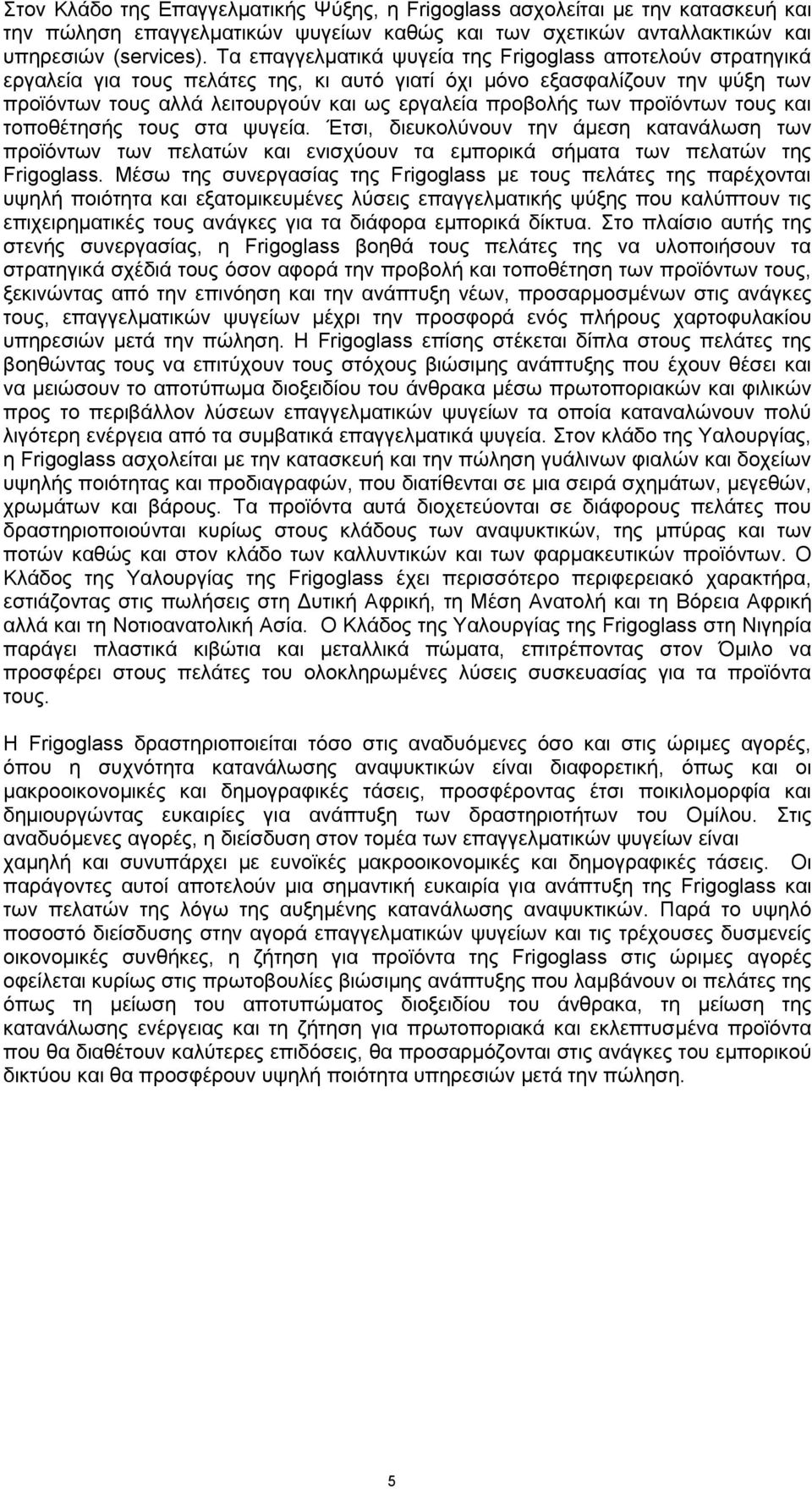 των προϊόντων τους και τοποθέτησής τους στα ψυγεία. Έτσι, διευκολύνουν την άμεση κατανάλωση των προϊόντων των πελατών και ενισχύουν τα εμπορικά σήματα των πελατών της Frigoglass.