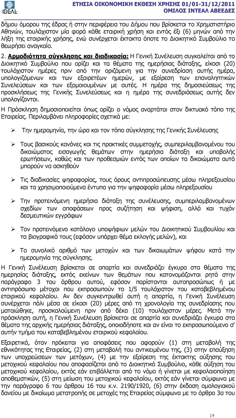 Αρμοδιότητα σύγκλησης και διαδικασία: Η Γενική Συνέλευση συγκαλείται από το Διοικητικό Συμβούλιο που ορίζει και τα θέματα της ημερήσιας διάταξης, είκοσι (20) τουλάχιστον ημέρες πριν από την οριζόμενη