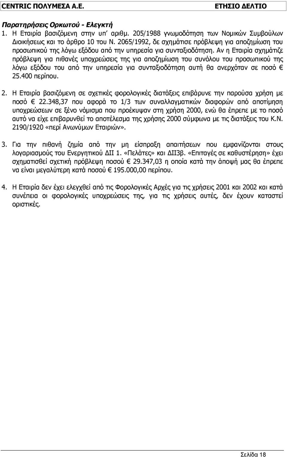 Αν η Εταιρία σχημάτιζε πρόβλεψη για πιθανές υποχρεώσεις της για αποζημίωση του συνόλου του προσωπικού της λόγω εξόδου του από την υπηρεσία για συνταξιοδότηση αυτή θα ανερχόταν σε ποσό 25.400 περίπου.