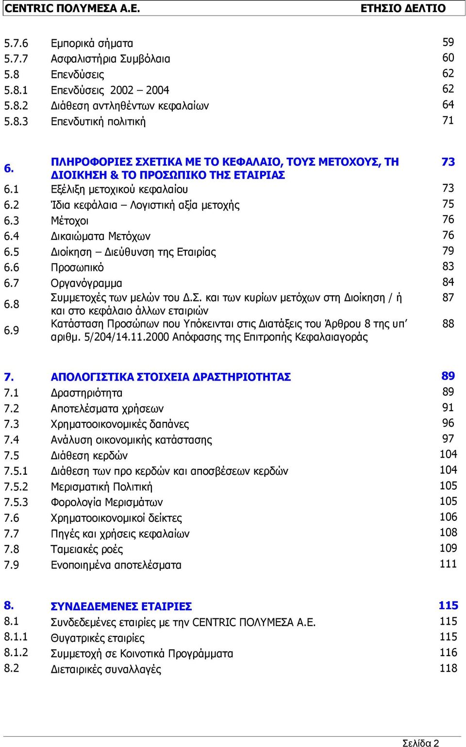 6 Προσωπικό 83 6.7 Οργανόγραμμα 84 6.8 Συμμετοχές των μελών του Δ.Σ. και των κυρίων μετόχων στη Διοίκηση / ή 87 και στο κεφάλαιο άλλων εταιριών 6.