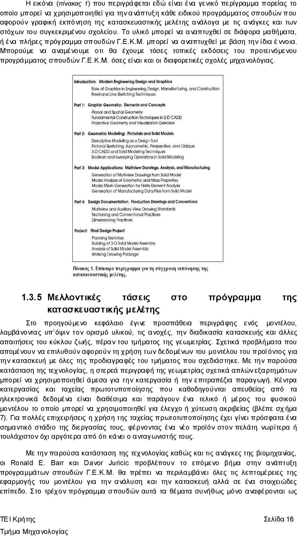 μπορεί να αναπτυχθεί με βάση την ίδια έ ννοια. Μπορούμε να αναμένουμε οτι θα έχουμε τόσες τοπικές εκδόσεις του προτεινόμενου προγράμματος σπουδών Γ.Ε.Κ.Μ. όσες είναι και οι διαφορετικές σχολές μηχανολόγιας.