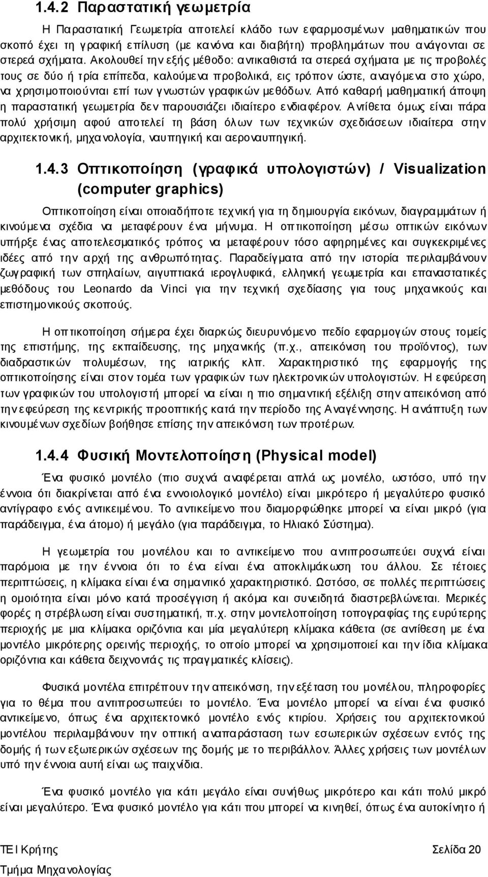 γραφικών μεθόδων. Από καθαρή μαθηματική άποψη η παραστατική γεωμετρία δεν παρουσιάζει ιδιαίτερο ενδιαφέρον.