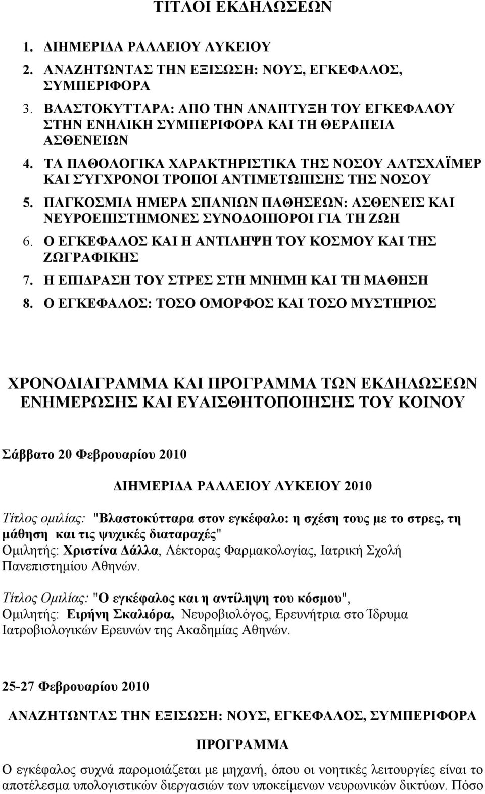 ΠΑΓΚΟΣΜΙΑ ΗΜΕΡΑ ΣΠΑΝΙΩΝ ΠΑΘΗΣΕΩΝ: ΑΣΘΕΝΕΙΣ ΚΑΙ ΝΕΥΡΟΕΠΙΣΤΗΜΟΝΕΣ ΣΥΝΟΔΟΙΠΟΡΟΙ ΓΙΑ ΤΗ ΖΩΗ 6. O ΕΓΚΕΦΑΛΟΣ ΚΑΙ Η ΑΝΤΙΛΗΨΗ ΤΟΥ ΚΟΣΜΟΥ ΚΑΙ ΤΗΣ ΖΩΓΡΑΦΙΚΗΣ 7. Η ΕΠΙΔΡΑΣΗ ΤΟΥ ΣΤΡΕΣ ΣΤΗ ΜΝΗΜΗ ΚΑΙ ΤΗ ΜΑΘΗΣΗ 8.