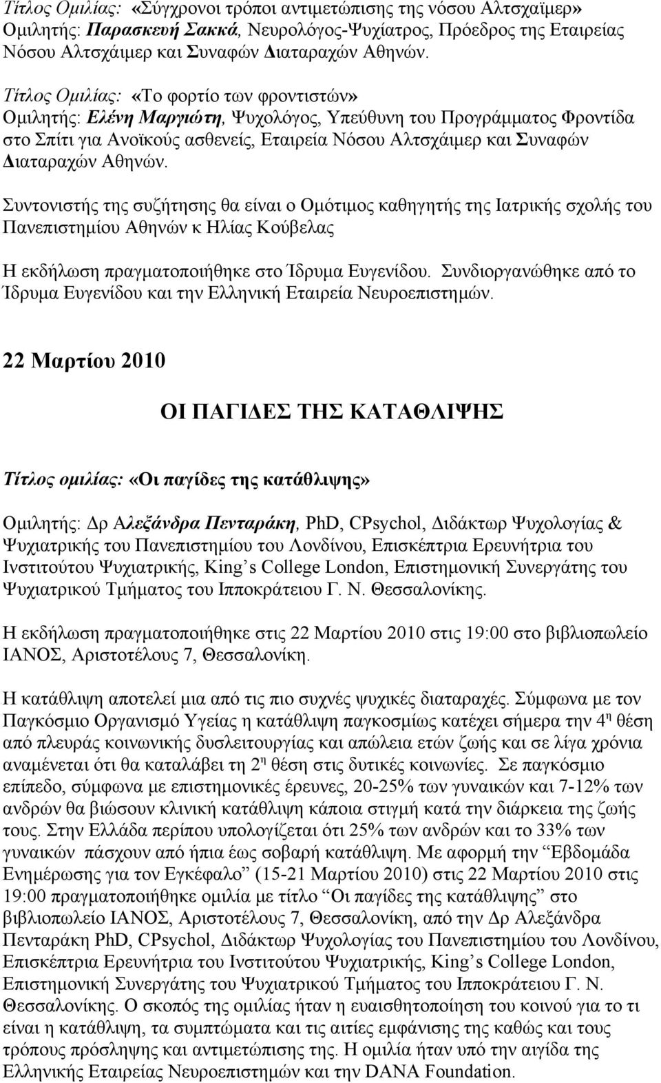 Αθηνών. Συντονιστής της συζήτησης θα είναι ο Ομότιμος καθηγητής της Ιατρικής σχολής του Πανεπιστημίου Αθηνών κ Ηλίας Κούβελας Η εκδήλωση πραγματοποιήθηκε στο Ίδρυμα Ευγενίδου.