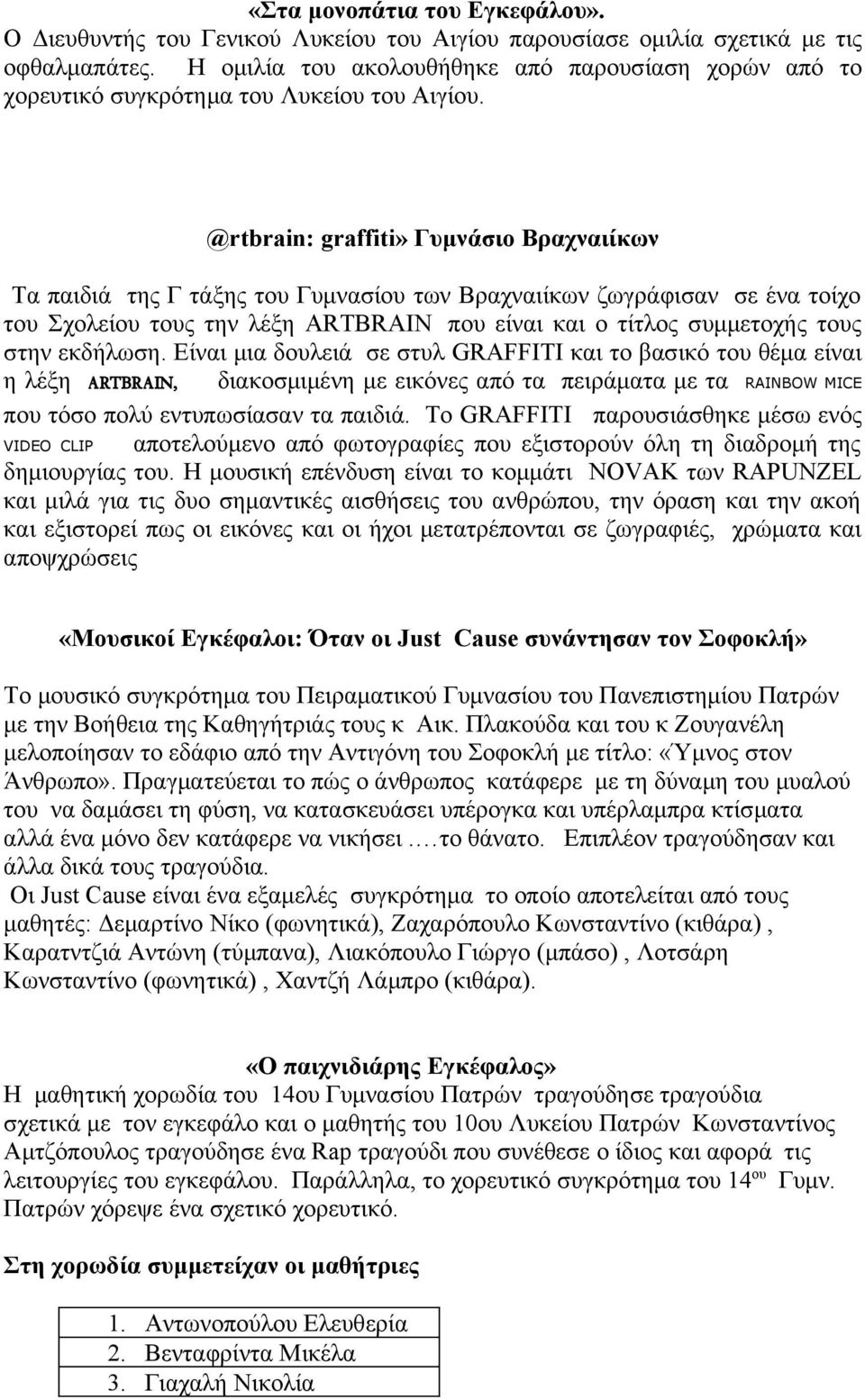 @rtbrain: graffiti» Γυμνάσιο Βραχναιίκων Τα παιδιά της Γ τάξης του Γυμνασίου των Βραχναιίκων ζωγράφισαν σε ένα τοίχο του Σχολείου τους την λέξη ARTBRAIN που είναι και ο τίτλος συμμετοχής τους στην