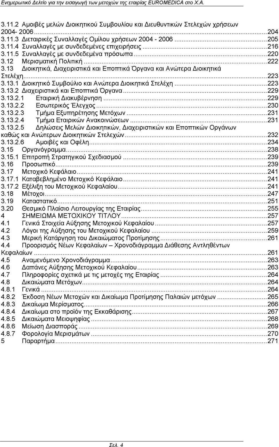 ..223 3.13.2 ιαχειριστικά και Εποπτικά Όργανα...229 3.13.2.1 Εταιρική ιακυβέρνηση...229 3.13.2.2 Εσωτερικός Έλεγχος...230 3.13.2.3 Τµήµα Εξυπηρέτησης Μετόχων...231 3.13.2.4 Τµήµα Εταιρικών Ανακοινώσεων.