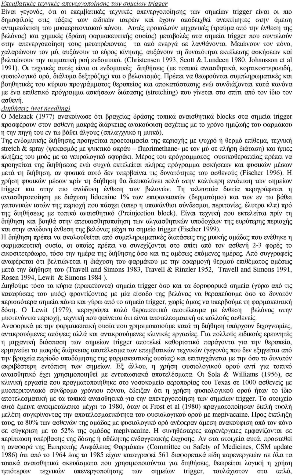 Αυτές προκαλούν µηχανικές (τραύµα από την ένθεση της βελόνας) και χηµικές (δράση φαρµακευτικής ουσίας) µεταβολές στα σηµεία trigger που συντελούν στην απενεργοποίηση τους µετατρέποντας τα από ενεργά