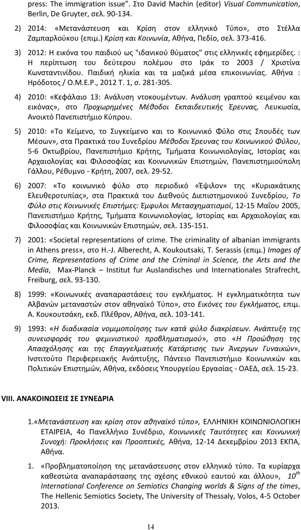 : Η περίπτωση του δεύτερου πολέμου στο Ιράκ το 2003 / Χριστίνα Κωνσταντινίδου. Παιδική ηλικία και τα μαζικά μέσα επικοινωνίας. Αθήνα : Ηρόδοτος / Ο.Μ.Ε.Ρ., 2012 Τ. 1, σ. 281-305.