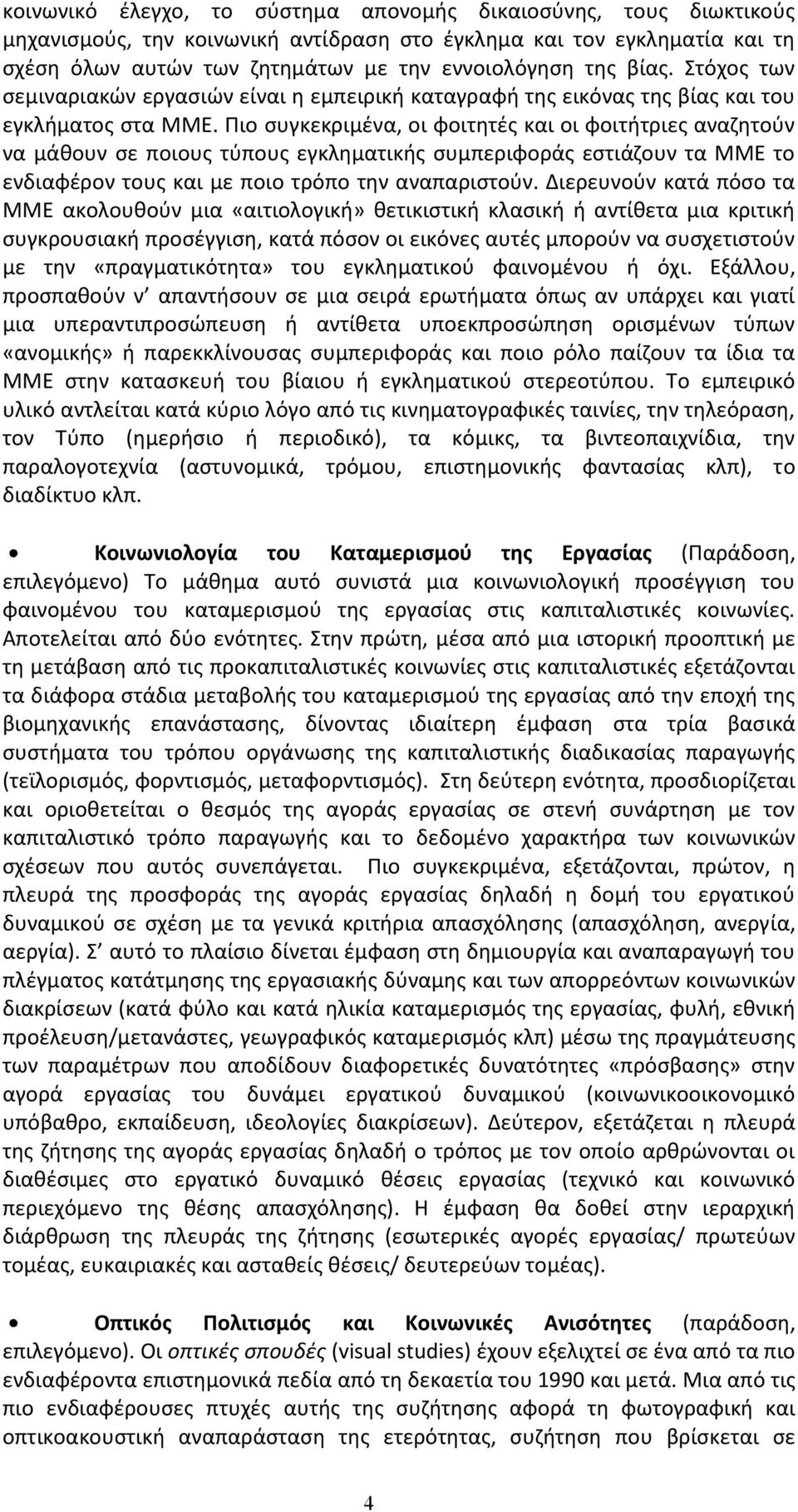 Πιο συγκεκριμένα, οι φοιτητές και οι φοιτήτριες αναζητούν να μάθουν σε ποιους τύπους εγκληματικής συμπεριφοράς εστιάζουν τα ΜΜΕ το ενδιαφέρον τους και με ποιο τρόπο την αναπαριστούν.