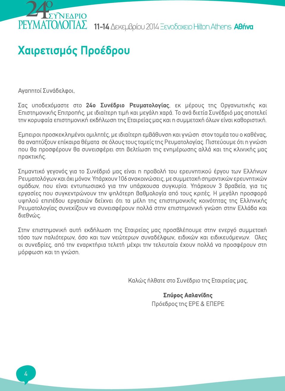 Εμπειροι προσκεκλημένοι ομιλητές, με ιδιαίτερη εμβάθυνση και γνώση στον τομέα του ο καθένας, θα αναπτύξουν επίκαιρα θέματα σε όλους τους τομείς της Ρευματολογίας.