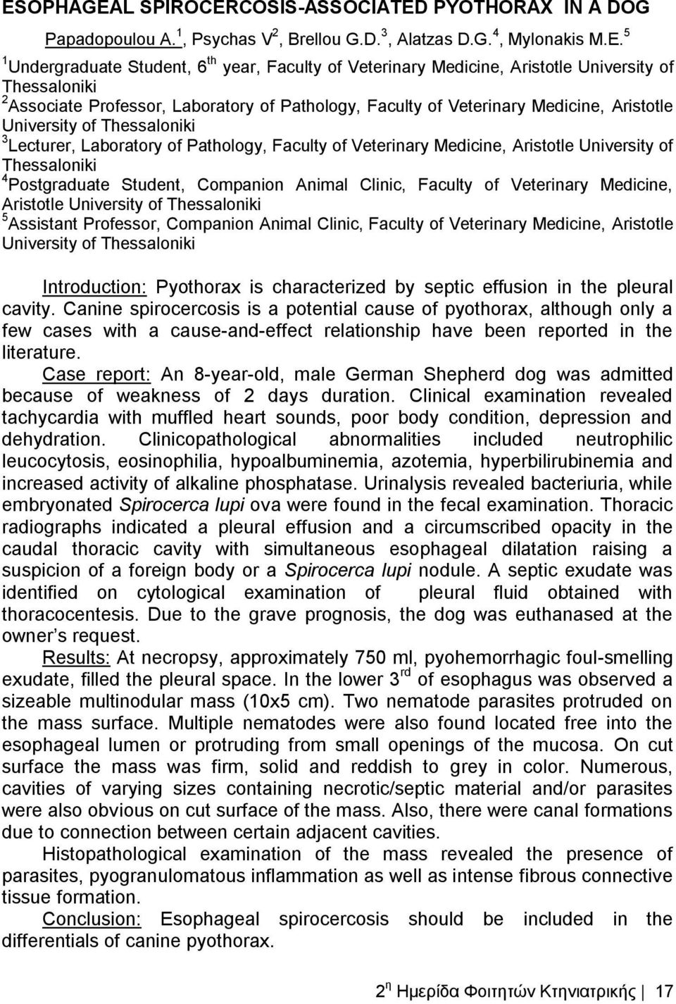 University of Thessaloniki 3 Lecturer, Laboratory of Pathology, Faculty of Veterinary Medicine, Aristotle University of Thessaloniki 4 Postgraduate Student, Companion Animal Clinic, Faculty of