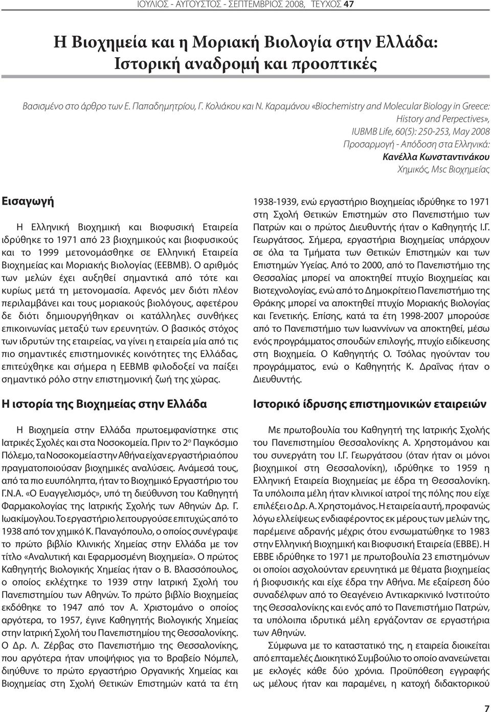 Βιοχημείας Εισαγωγή Η Ελληνική Βιοχημική και Βιοφυσική Εταιρεία ιδρύθηκε το 1971 από 23 βιοχημικούς και βιοφυσικούς και το 1999 μετονομάσθηκε σε Ελληνική Εταιρεία Βιοχημείας και Μοριακής Βιολογίας