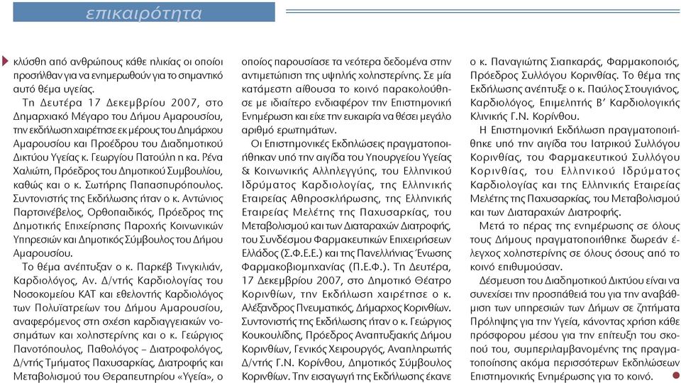 Γεωργίου Πατούλη η κα. Ρένα Χαλιώτη, Πρόεδρος του Δημοτικού Συμβουλίου, καθώς και ο κ. Σωτήρης Παπασπυρόπουλος. Συντονιστής της Εκδήλωσης ήταν ο κ.