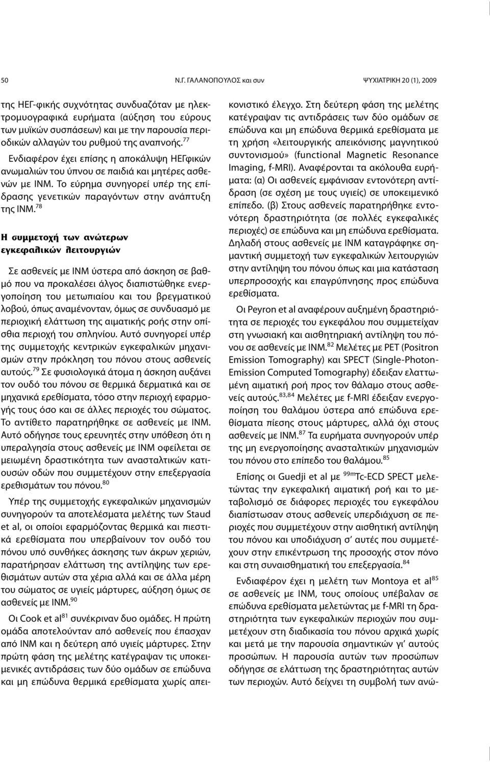 ρυθμού της αναπνοής. 77 Ενδιαφέρον έχει επίσης η αποκάλυψη ΗΕΓφικών ανωμαλιών του ύπνου σε παιδιά και μητέρες ασθενών με ΙΝΜ.